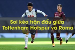 Soi kèo trận đấu giữa Tottenham Hotspur và Roma 01