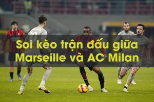 Soi kèo trận đấu giữa Marseille và AC Milan 01