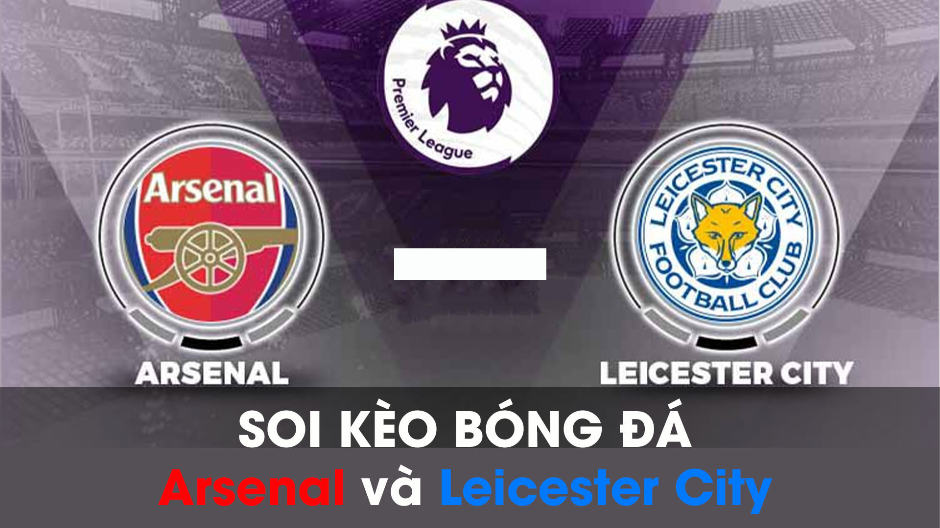 Soi kèo bóng đá giữa Arsenal và Leicester City 01
